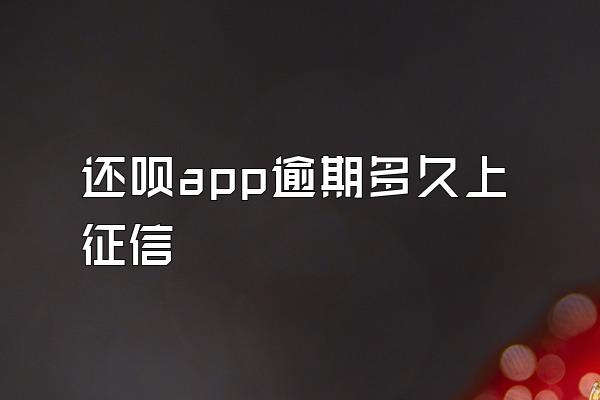 还呗app逾期多久上征信