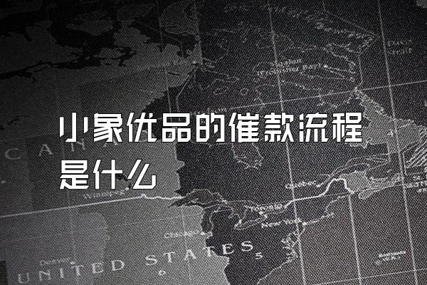 小象优品的催款流程是什么