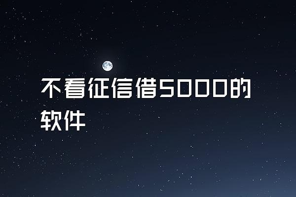 不看征信借5000的软件