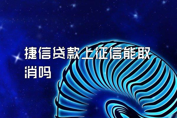 捷信贷款上征信能取消吗