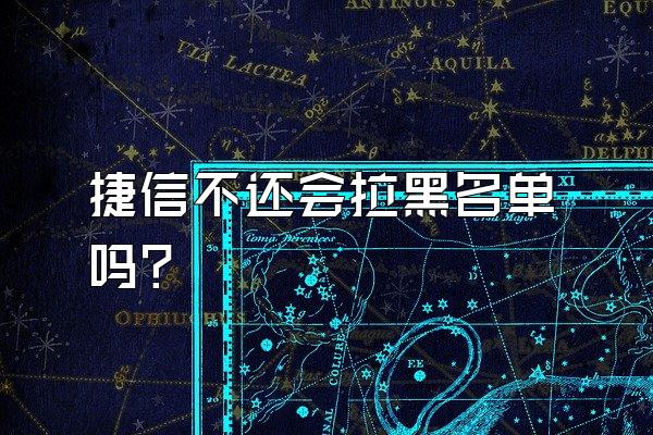 捷信不还会拉黑名单吗?