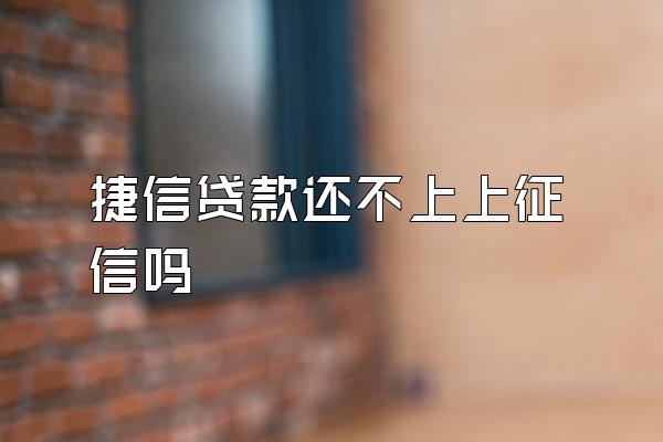 捷信贷款还不上上征信吗