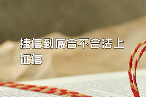 捷信到底合不合法上征信