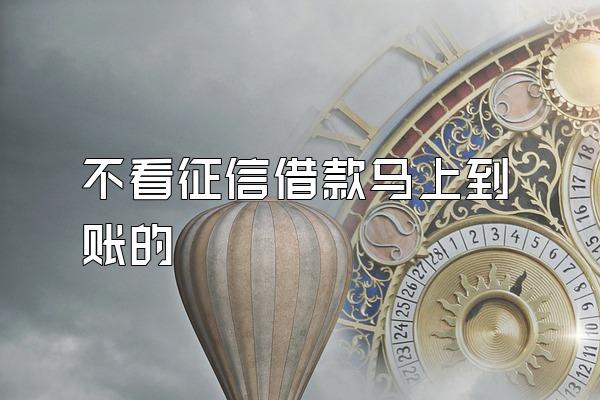 不看征信借款马上到账的