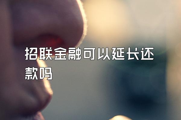 招联金融可以延长还款吗