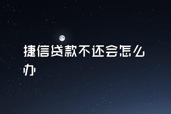 捷信贷款不还会怎么办