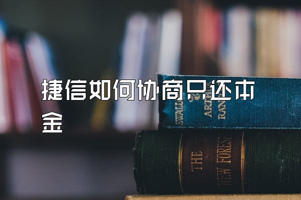 捷信如何协商只还本金