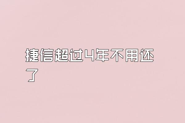 捷信超过4年不用还了