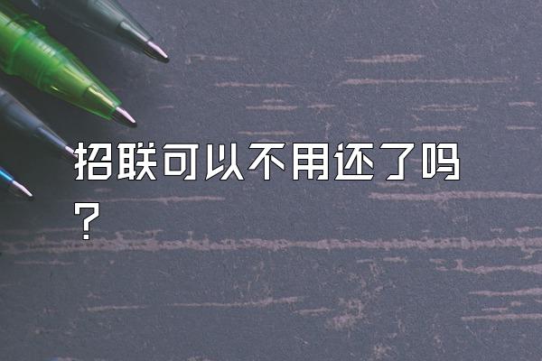 招联可以不用还了吗?