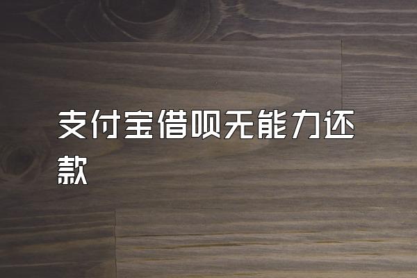 支付宝借呗无能力还款