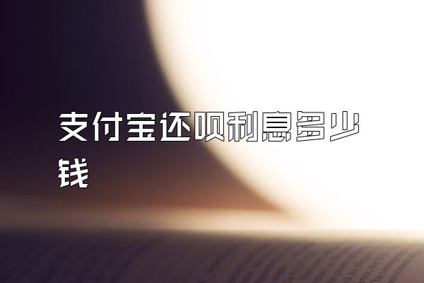 支付宝还呗利息多少钱