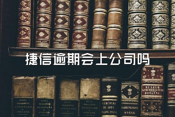 捷信逾期会上公司吗