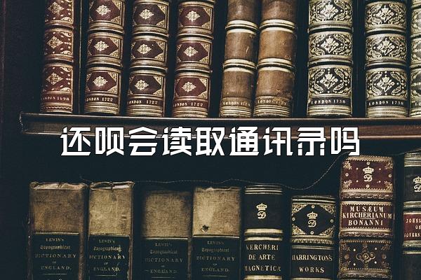 还呗会读取通讯录吗