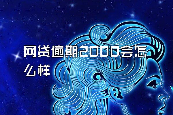 网贷逾期2000会怎么样