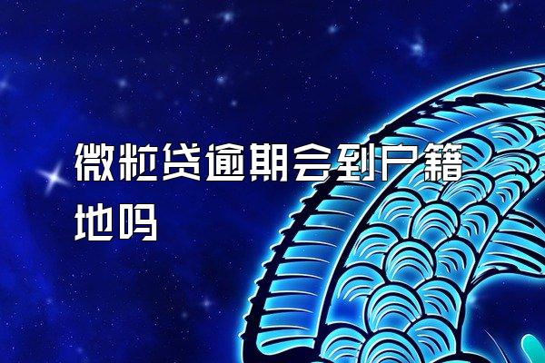 微粒贷逾期会到户籍地吗