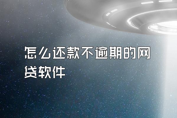 怎么还款不逾期的网贷软件