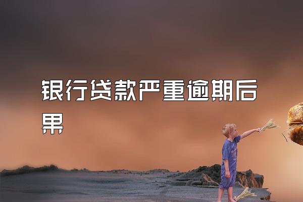 银行贷款严重逾期后果