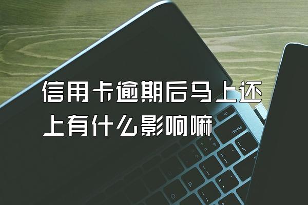 信用卡逾期后马上还上有什么影响嘛