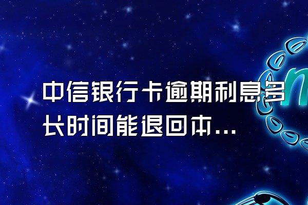 中信银行卡逾期利息多长时间能退回本金