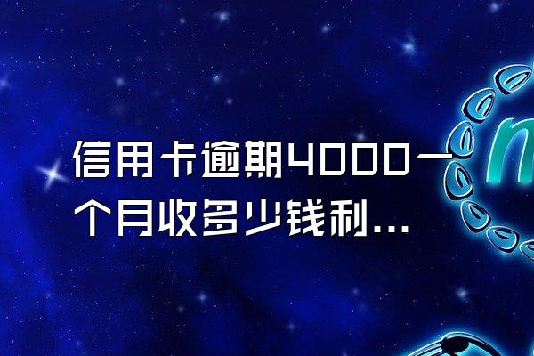 信用卡逾期4000一个月收多少钱利息