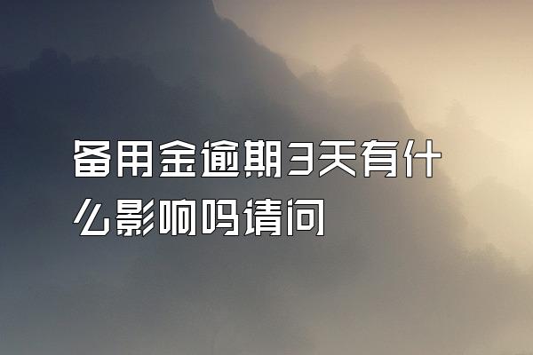 备用金逾期3天有什么影响吗请问