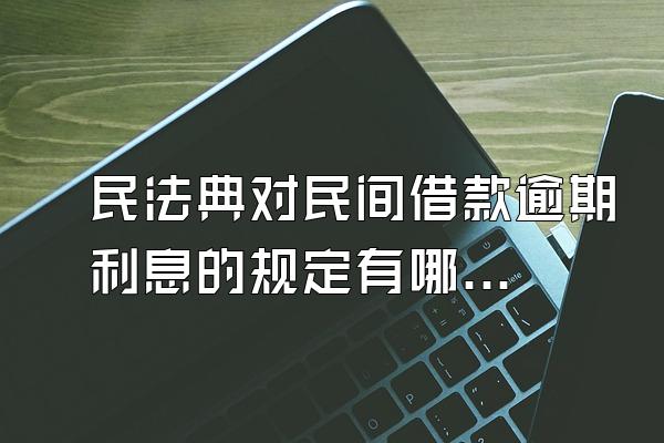 民法典对民间借款逾期利息的规定有哪些