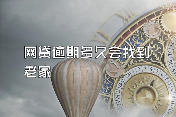 网贷逾期多久会找到老家