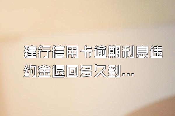 建行信用卡逾期利息违约金退回多久到账