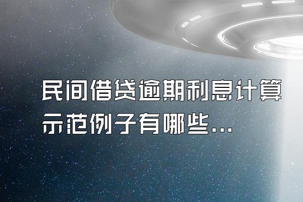 民间借贷逾期利息计算示范例子有哪些呢