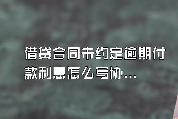 借贷合同未约定逾期付款利息怎么写协议