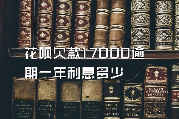 花呗欠款17000逾期一年利息多少