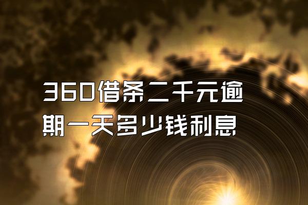 360借条二千元逾期一天多少钱利息