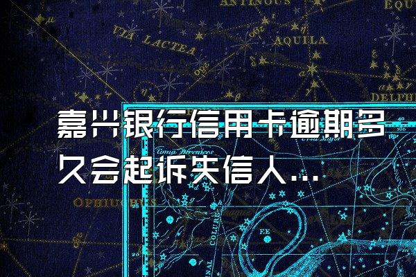 嘉兴银行信用卡逾期多久会起诉失信人员