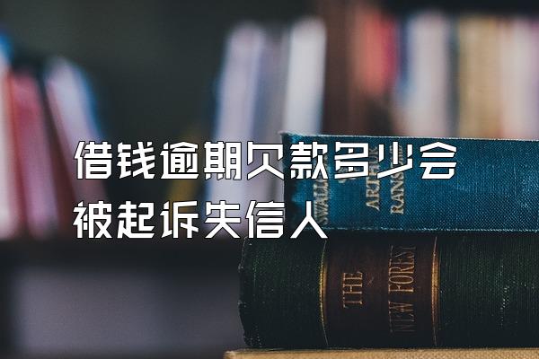 借钱逾期欠款多少会被起诉失信人