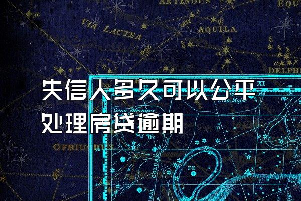 失信人多久可以公平处理房贷逾期