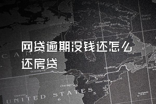 网贷逾期没钱还怎么还房贷