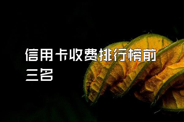 信用卡收费排行榜前三名