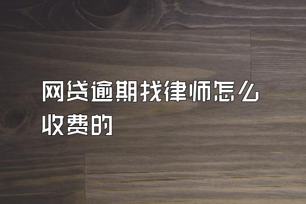 网贷逾期找律师怎么收费的