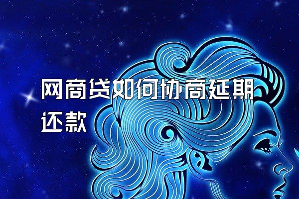 网商贷如何协商延期还款