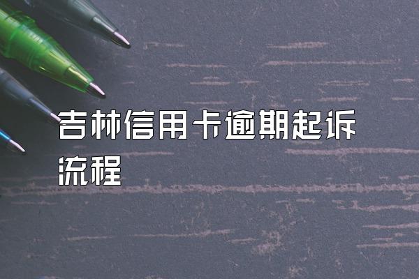 吉林信用卡逾期起诉流程