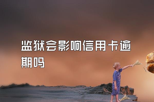 监狱会影响信用卡逾期吗