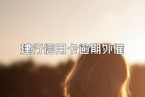 建行信用卡逾期外催