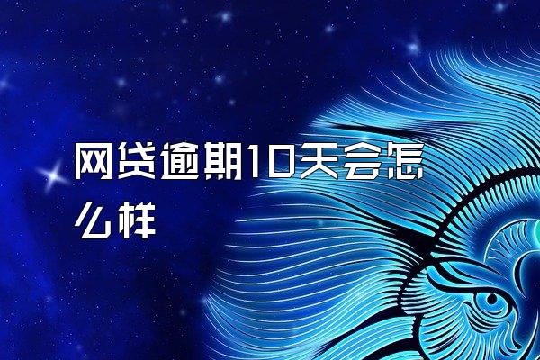 网贷逾期10天会怎么样