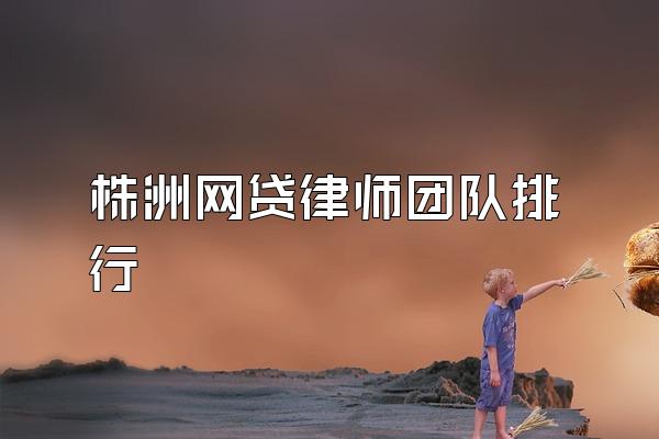 株洲网贷律师团队排行