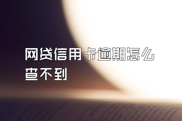 网贷信用卡逾期怎么查不到