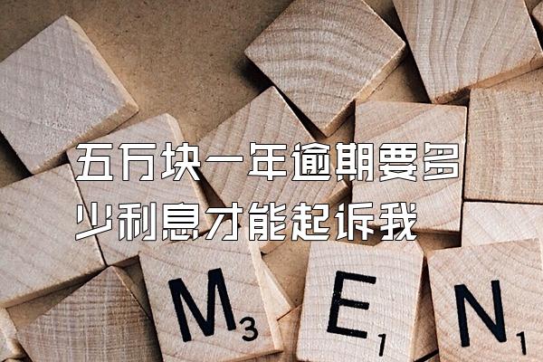 五万块一年逾期要多少利息才能起诉我