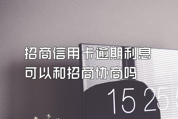 招商信用卡逾期利息可以和招商协商吗