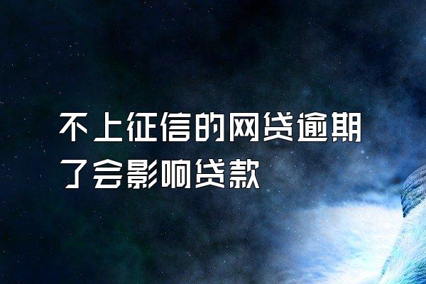 不上征信的网贷逾期了会影响贷款