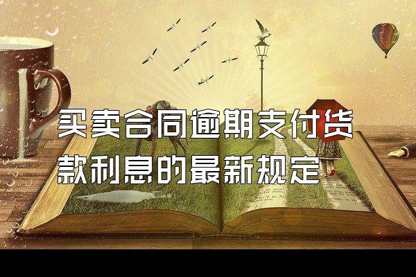 买卖合同逾期支付货款利息的最新规定