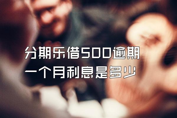 分期乐借500逾期一个月利息是多少